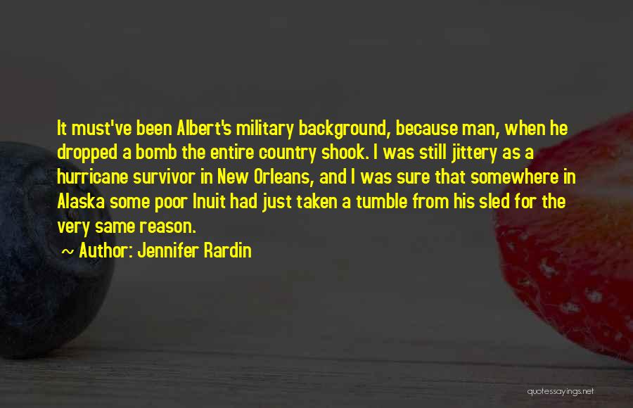 Jennifer Rardin Quotes: It Must've Been Albert's Military Background, Because Man, When He Dropped A Bomb The Entire Country Shook. I Was Still