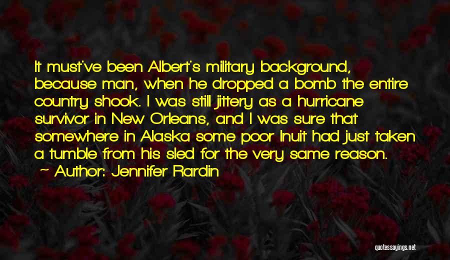 Jennifer Rardin Quotes: It Must've Been Albert's Military Background, Because Man, When He Dropped A Bomb The Entire Country Shook. I Was Still