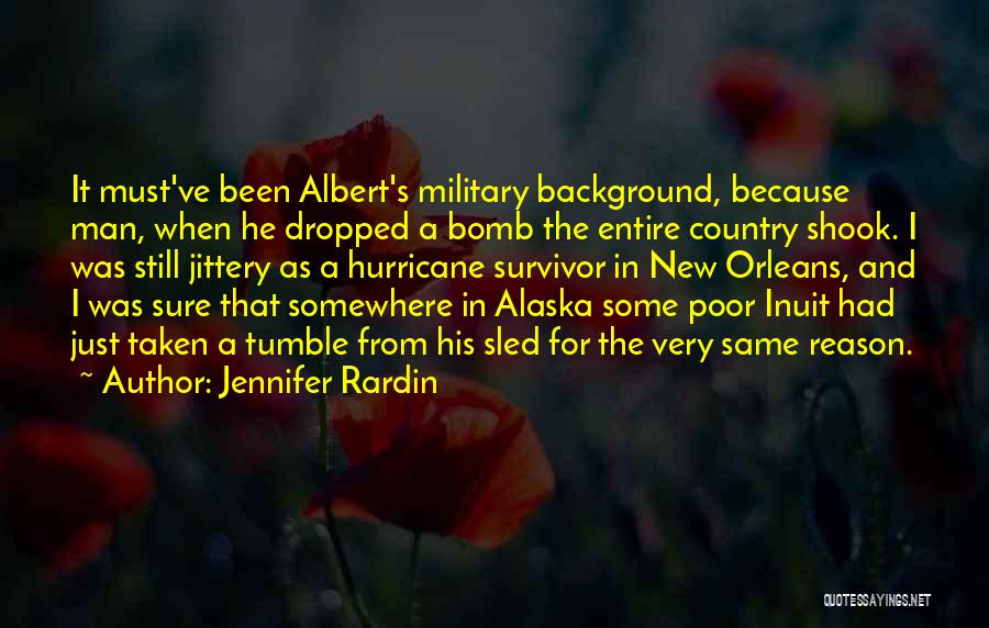 Jennifer Rardin Quotes: It Must've Been Albert's Military Background, Because Man, When He Dropped A Bomb The Entire Country Shook. I Was Still