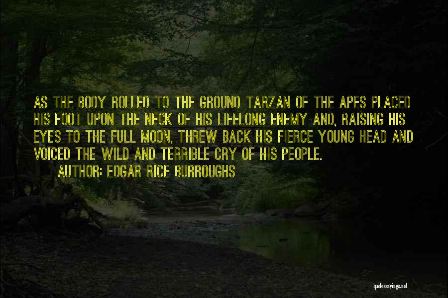 Edgar Rice Burroughs Quotes: As The Body Rolled To The Ground Tarzan Of The Apes Placed His Foot Upon The Neck Of His Lifelong