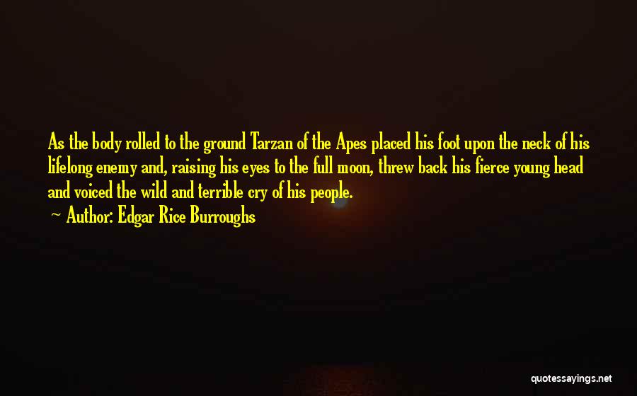 Edgar Rice Burroughs Quotes: As The Body Rolled To The Ground Tarzan Of The Apes Placed His Foot Upon The Neck Of His Lifelong