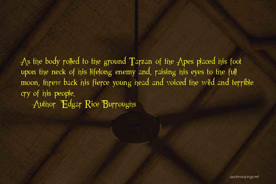 Edgar Rice Burroughs Quotes: As The Body Rolled To The Ground Tarzan Of The Apes Placed His Foot Upon The Neck Of His Lifelong