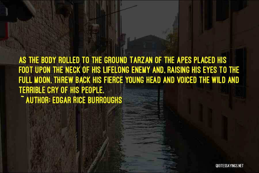 Edgar Rice Burroughs Quotes: As The Body Rolled To The Ground Tarzan Of The Apes Placed His Foot Upon The Neck Of His Lifelong