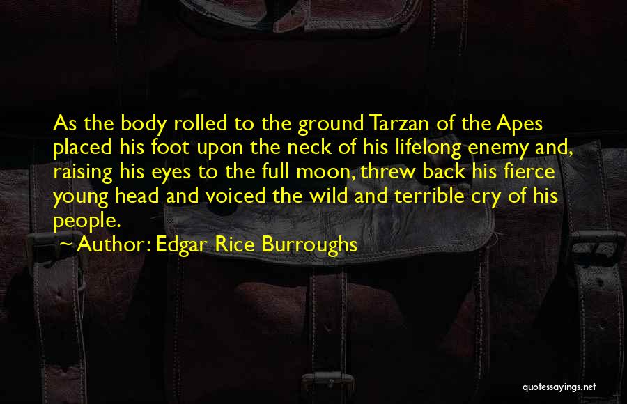 Edgar Rice Burroughs Quotes: As The Body Rolled To The Ground Tarzan Of The Apes Placed His Foot Upon The Neck Of His Lifelong
