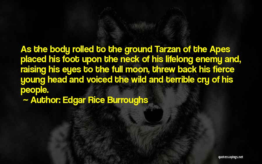 Edgar Rice Burroughs Quotes: As The Body Rolled To The Ground Tarzan Of The Apes Placed His Foot Upon The Neck Of His Lifelong