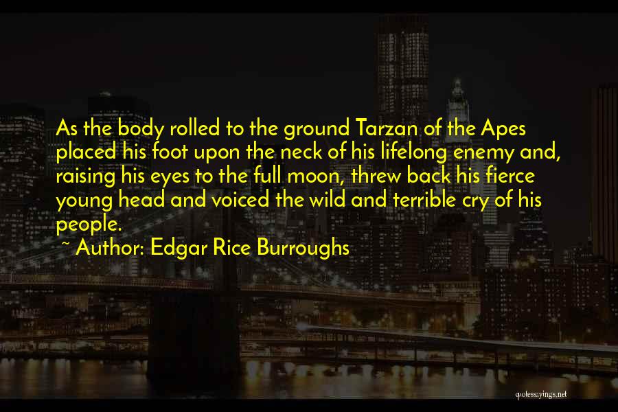 Edgar Rice Burroughs Quotes: As The Body Rolled To The Ground Tarzan Of The Apes Placed His Foot Upon The Neck Of His Lifelong