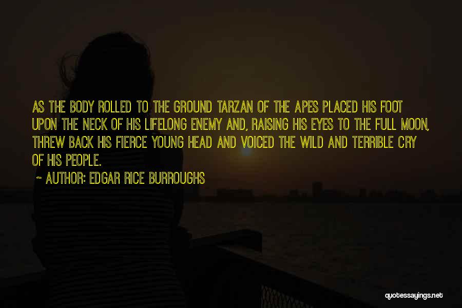Edgar Rice Burroughs Quotes: As The Body Rolled To The Ground Tarzan Of The Apes Placed His Foot Upon The Neck Of His Lifelong