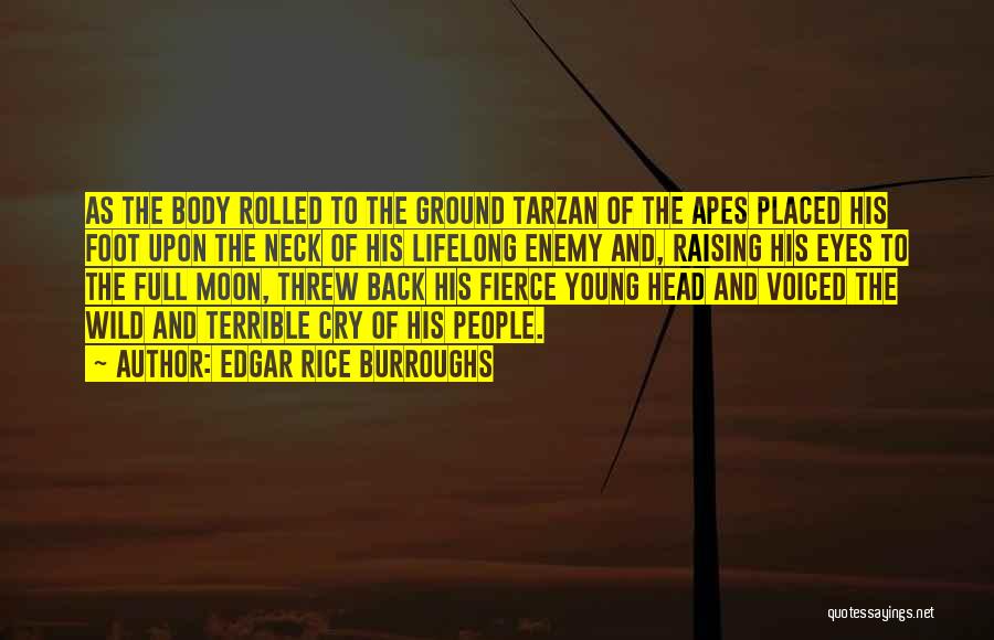Edgar Rice Burroughs Quotes: As The Body Rolled To The Ground Tarzan Of The Apes Placed His Foot Upon The Neck Of His Lifelong