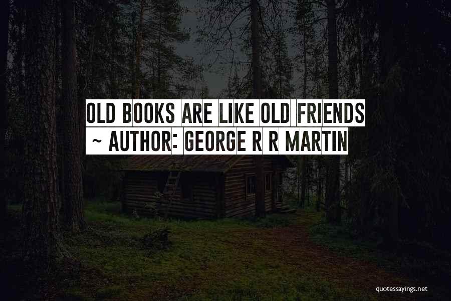 George R R Martin Quotes: Old Books Are Like Old Friends