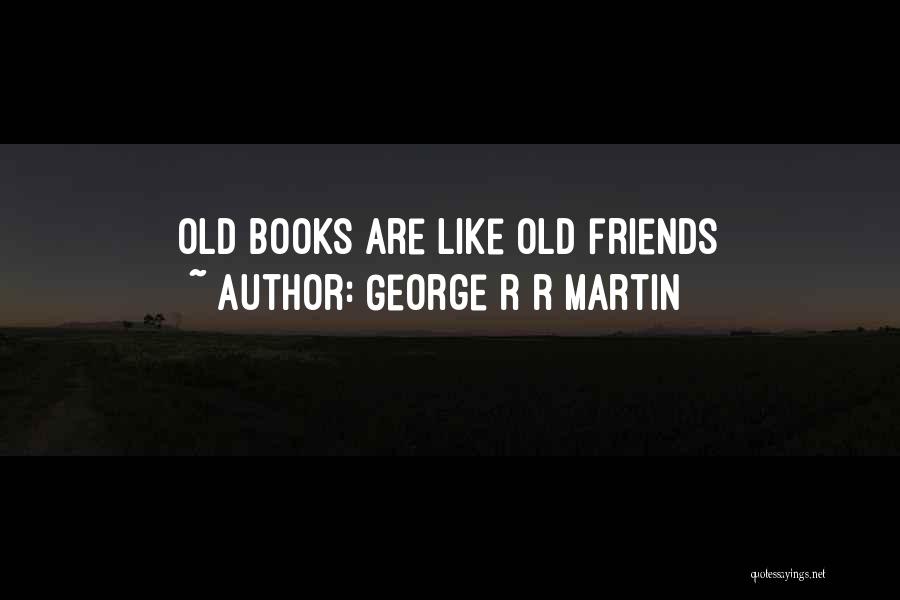 George R R Martin Quotes: Old Books Are Like Old Friends