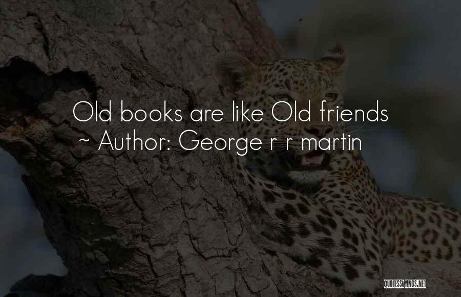 George R R Martin Quotes: Old Books Are Like Old Friends