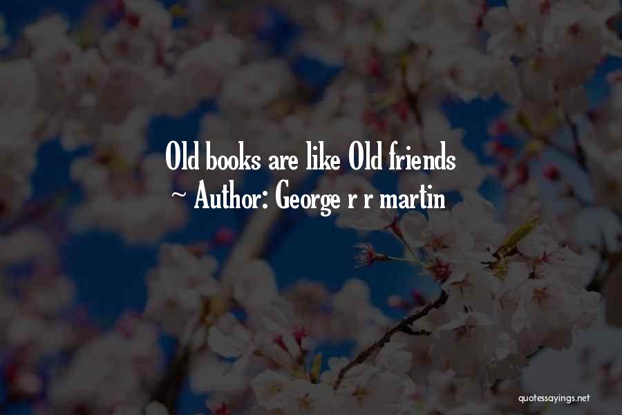 George R R Martin Quotes: Old Books Are Like Old Friends