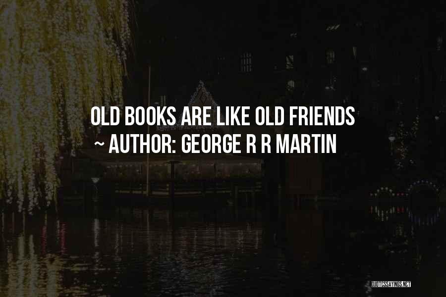 George R R Martin Quotes: Old Books Are Like Old Friends