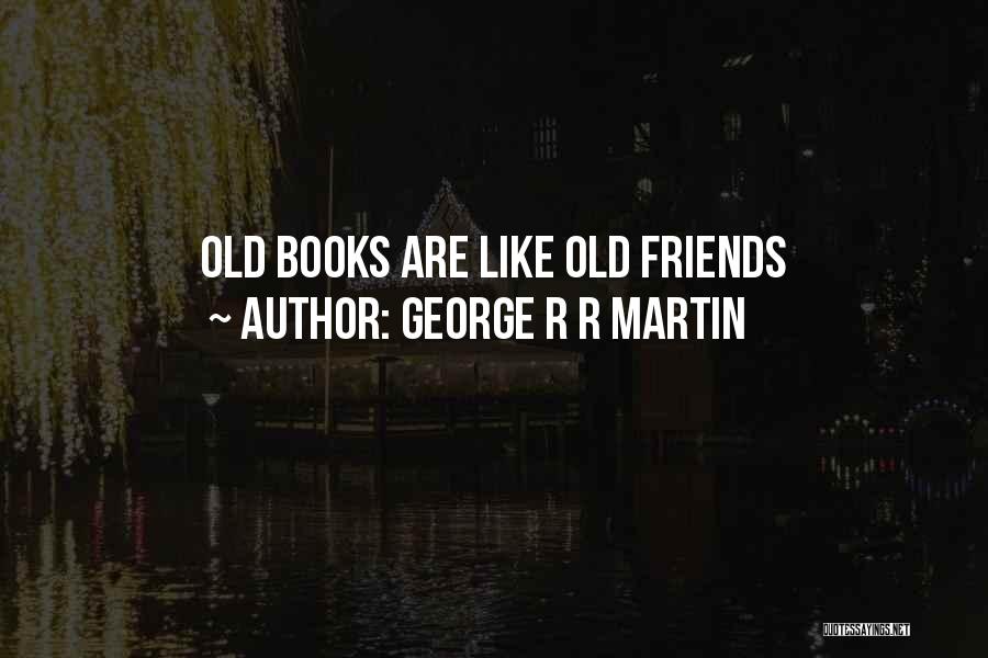 George R R Martin Quotes: Old Books Are Like Old Friends