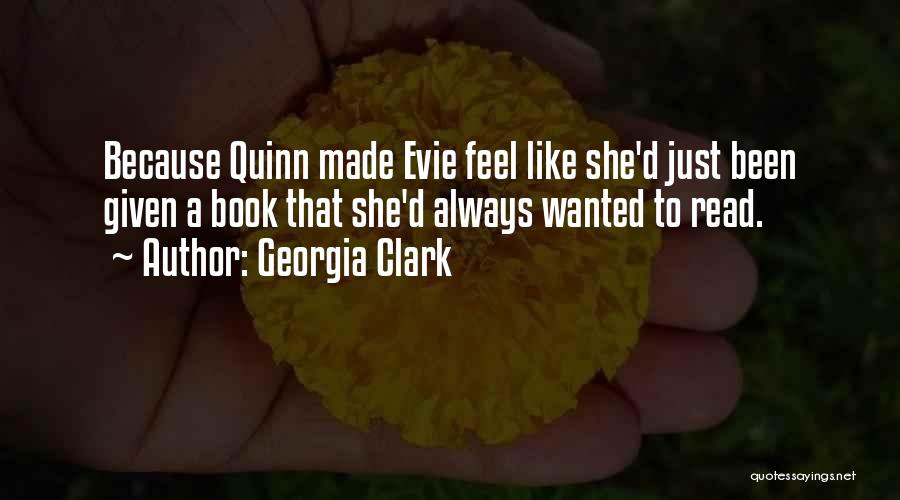 Georgia Clark Quotes: Because Quinn Made Evie Feel Like She'd Just Been Given A Book That She'd Always Wanted To Read.