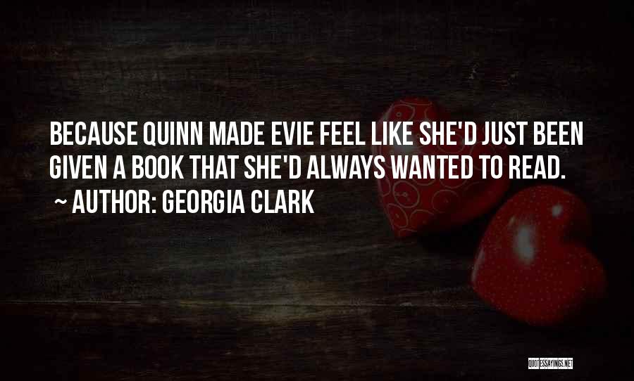 Georgia Clark Quotes: Because Quinn Made Evie Feel Like She'd Just Been Given A Book That She'd Always Wanted To Read.