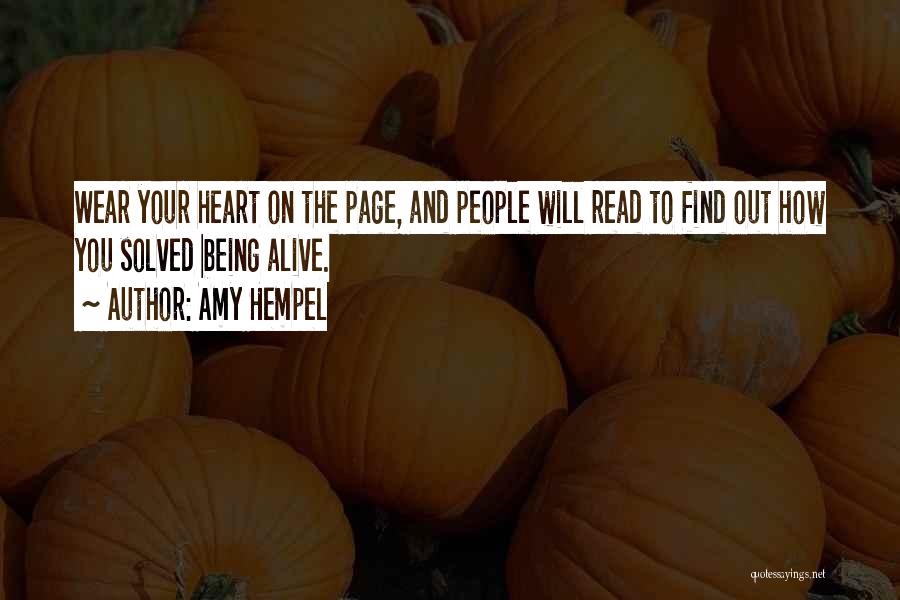 Amy Hempel Quotes: Wear Your Heart On The Page, And People Will Read To Find Out How You Solved Being Alive.