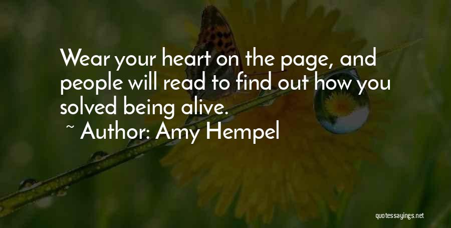 Amy Hempel Quotes: Wear Your Heart On The Page, And People Will Read To Find Out How You Solved Being Alive.