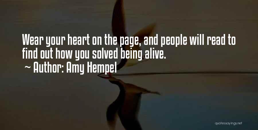 Amy Hempel Quotes: Wear Your Heart On The Page, And People Will Read To Find Out How You Solved Being Alive.