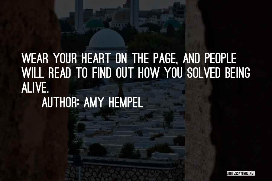 Amy Hempel Quotes: Wear Your Heart On The Page, And People Will Read To Find Out How You Solved Being Alive.