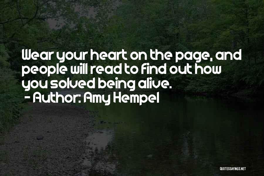 Amy Hempel Quotes: Wear Your Heart On The Page, And People Will Read To Find Out How You Solved Being Alive.