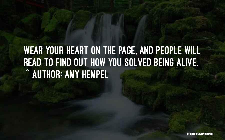 Amy Hempel Quotes: Wear Your Heart On The Page, And People Will Read To Find Out How You Solved Being Alive.