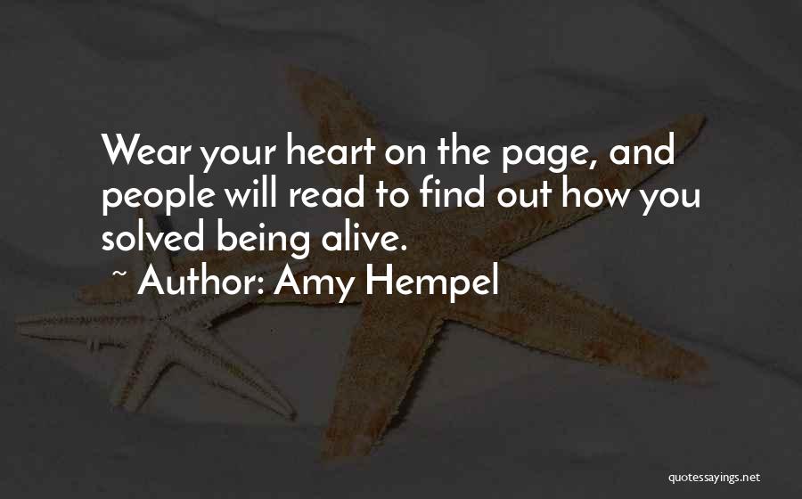 Amy Hempel Quotes: Wear Your Heart On The Page, And People Will Read To Find Out How You Solved Being Alive.