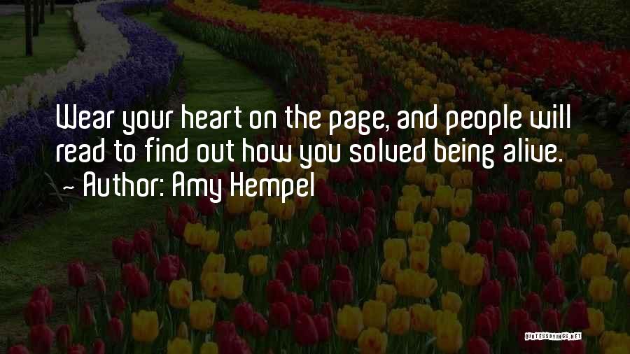 Amy Hempel Quotes: Wear Your Heart On The Page, And People Will Read To Find Out How You Solved Being Alive.