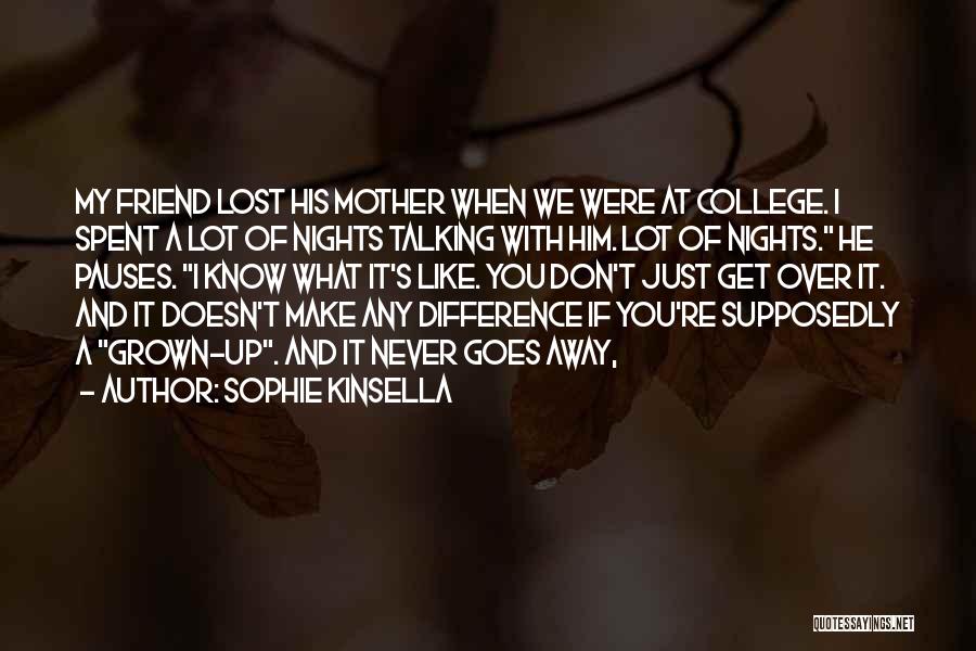 Sophie Kinsella Quotes: My Friend Lost His Mother When We Were At College. I Spent A Lot Of Nights Talking With Him. Lot