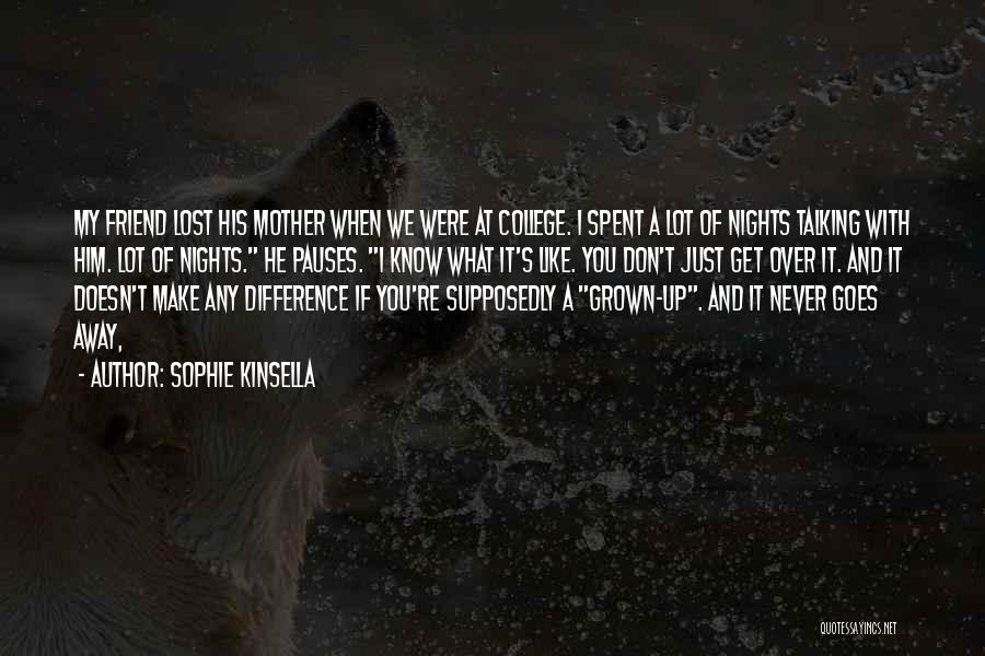 Sophie Kinsella Quotes: My Friend Lost His Mother When We Were At College. I Spent A Lot Of Nights Talking With Him. Lot