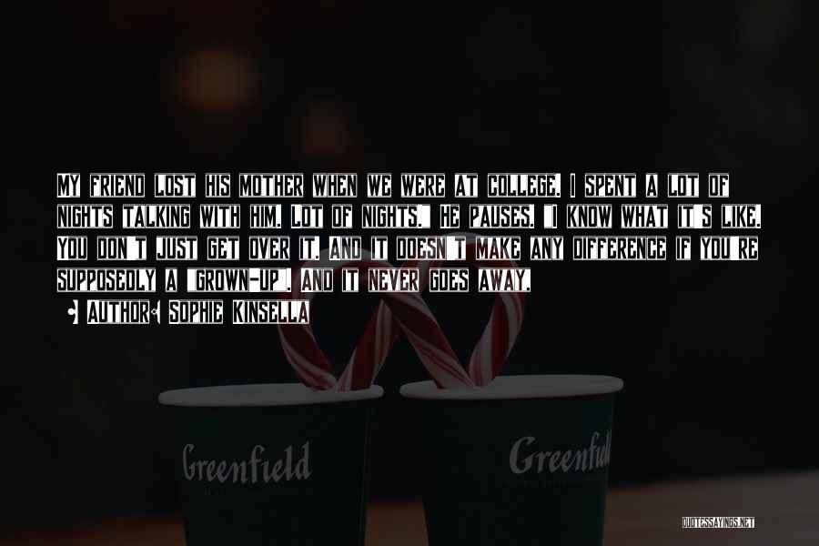 Sophie Kinsella Quotes: My Friend Lost His Mother When We Were At College. I Spent A Lot Of Nights Talking With Him. Lot