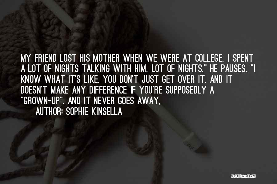 Sophie Kinsella Quotes: My Friend Lost His Mother When We Were At College. I Spent A Lot Of Nights Talking With Him. Lot