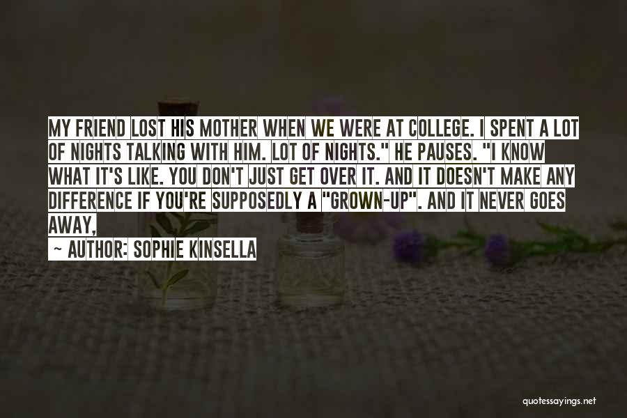 Sophie Kinsella Quotes: My Friend Lost His Mother When We Were At College. I Spent A Lot Of Nights Talking With Him. Lot