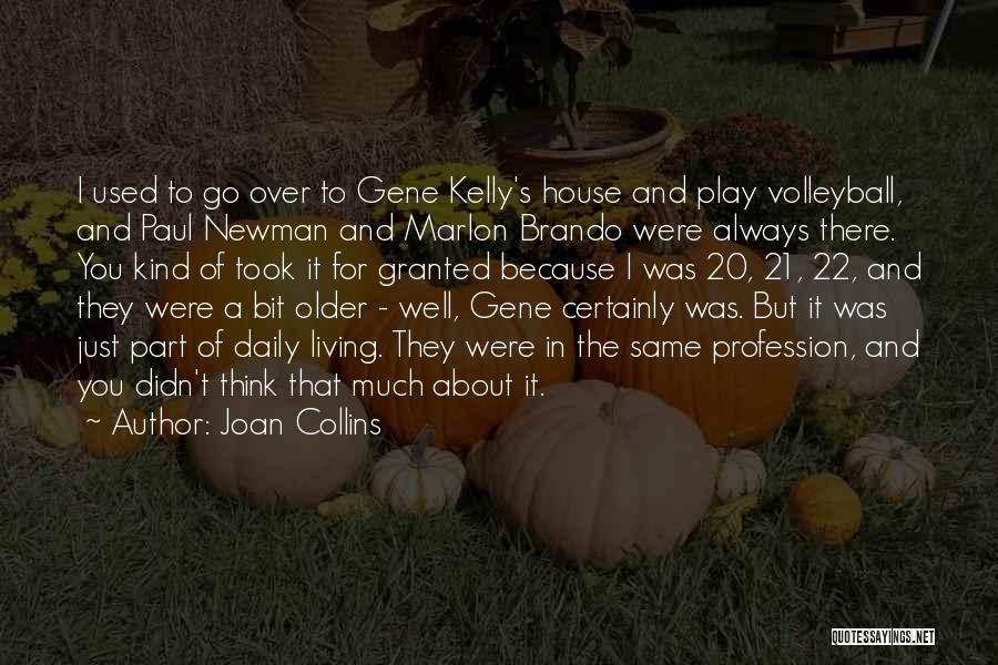 Joan Collins Quotes: I Used To Go Over To Gene Kelly's House And Play Volleyball, And Paul Newman And Marlon Brando Were Always