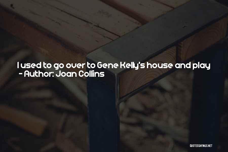 Joan Collins Quotes: I Used To Go Over To Gene Kelly's House And Play Volleyball, And Paul Newman And Marlon Brando Were Always