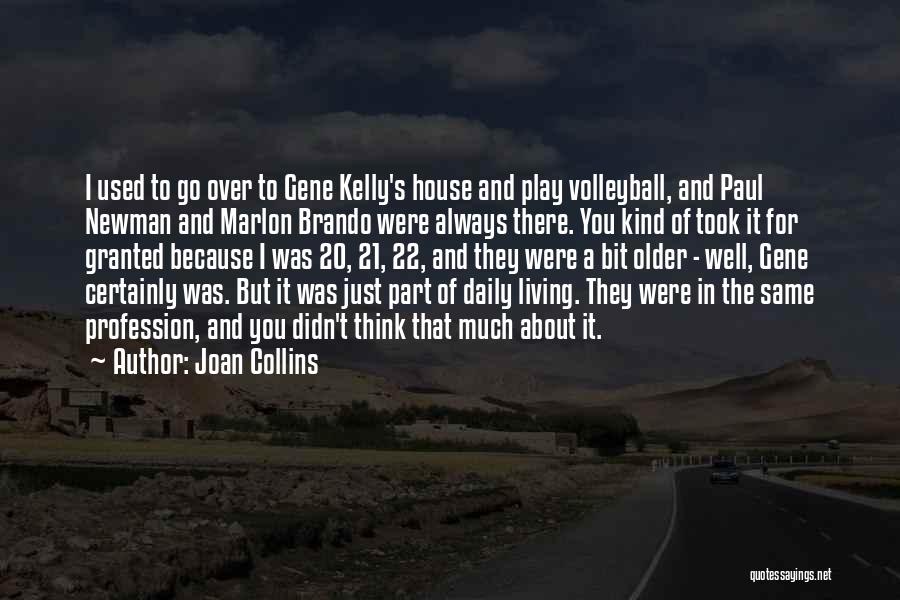 Joan Collins Quotes: I Used To Go Over To Gene Kelly's House And Play Volleyball, And Paul Newman And Marlon Brando Were Always