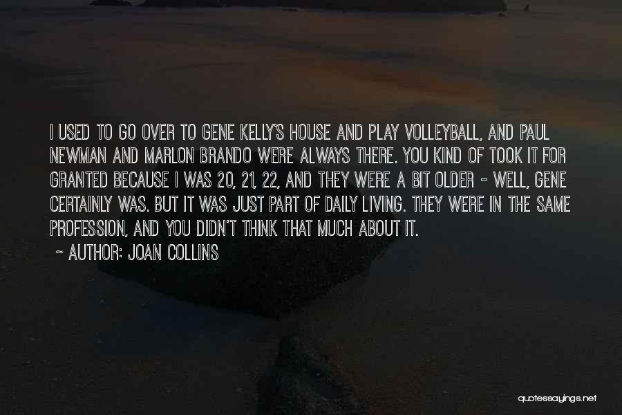 Joan Collins Quotes: I Used To Go Over To Gene Kelly's House And Play Volleyball, And Paul Newman And Marlon Brando Were Always