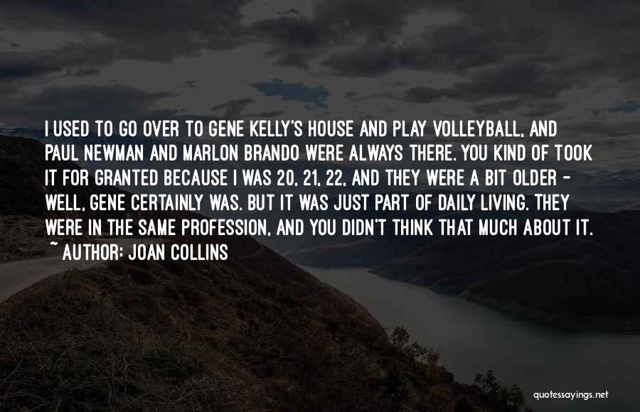 Joan Collins Quotes: I Used To Go Over To Gene Kelly's House And Play Volleyball, And Paul Newman And Marlon Brando Were Always