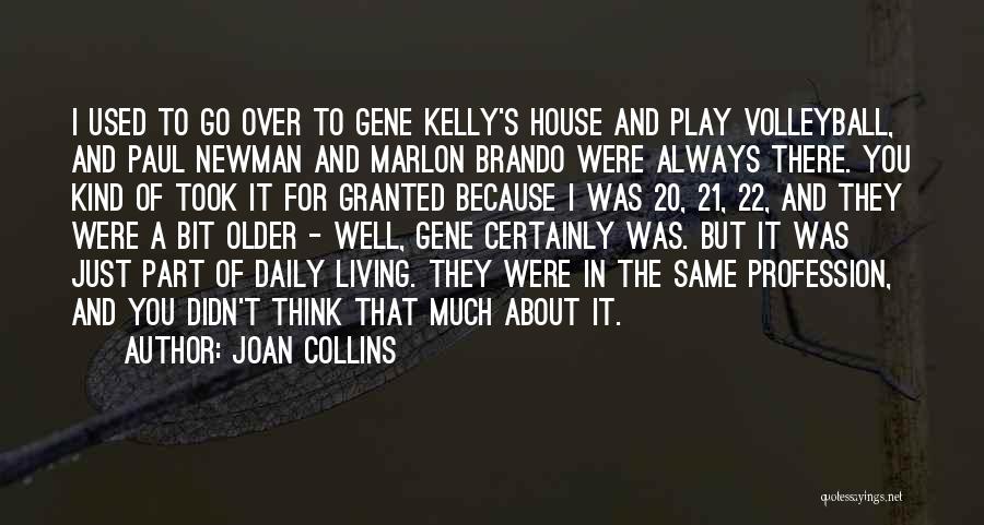 Joan Collins Quotes: I Used To Go Over To Gene Kelly's House And Play Volleyball, And Paul Newman And Marlon Brando Were Always