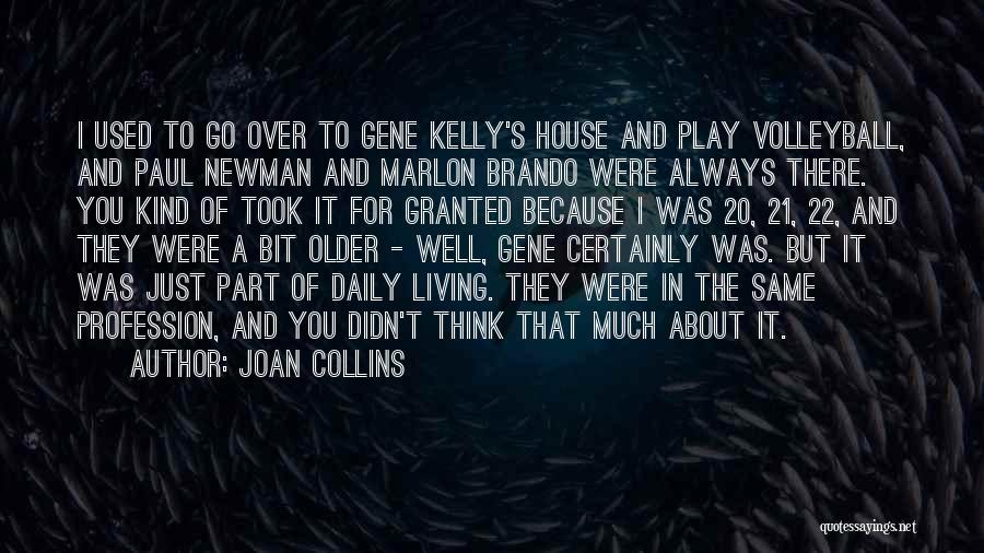 Joan Collins Quotes: I Used To Go Over To Gene Kelly's House And Play Volleyball, And Paul Newman And Marlon Brando Were Always