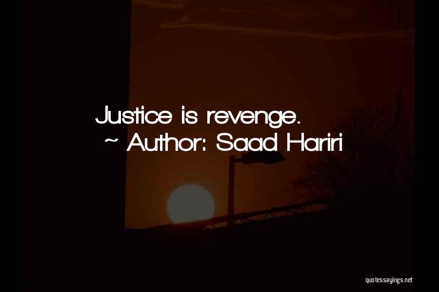 Saad Hariri Quotes: Justice Is Revenge.