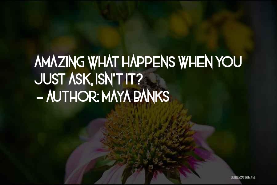 Maya Banks Quotes: Amazing What Happens When You Just Ask, Isn't It?