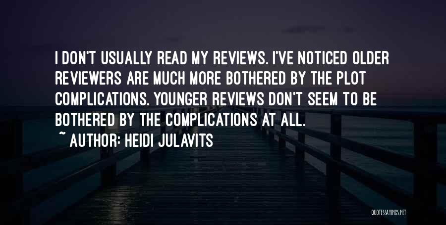 Heidi Julavits Quotes: I Don't Usually Read My Reviews. I've Noticed Older Reviewers Are Much More Bothered By The Plot Complications. Younger Reviews