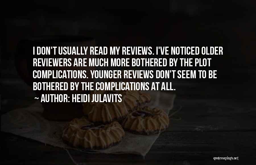 Heidi Julavits Quotes: I Don't Usually Read My Reviews. I've Noticed Older Reviewers Are Much More Bothered By The Plot Complications. Younger Reviews