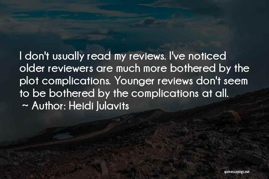 Heidi Julavits Quotes: I Don't Usually Read My Reviews. I've Noticed Older Reviewers Are Much More Bothered By The Plot Complications. Younger Reviews