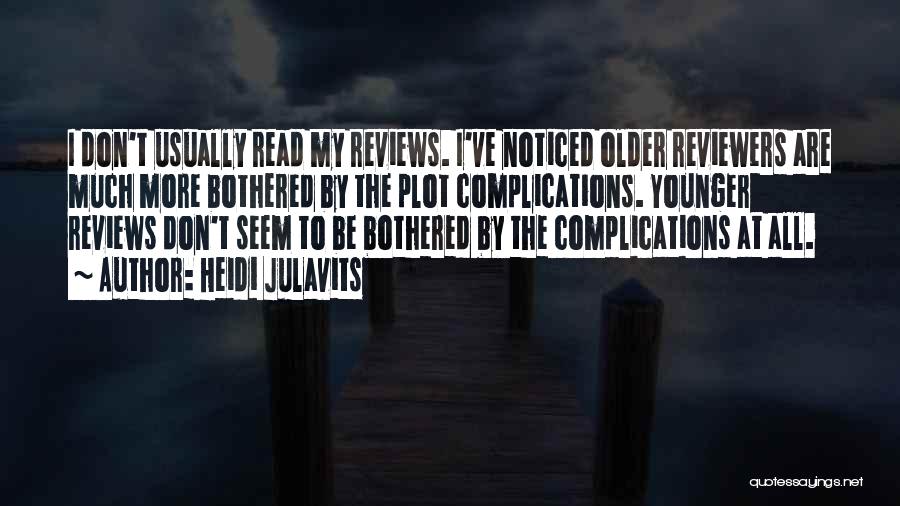 Heidi Julavits Quotes: I Don't Usually Read My Reviews. I've Noticed Older Reviewers Are Much More Bothered By The Plot Complications. Younger Reviews