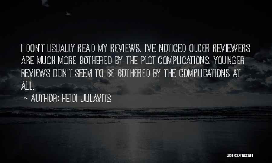 Heidi Julavits Quotes: I Don't Usually Read My Reviews. I've Noticed Older Reviewers Are Much More Bothered By The Plot Complications. Younger Reviews