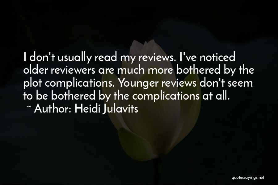 Heidi Julavits Quotes: I Don't Usually Read My Reviews. I've Noticed Older Reviewers Are Much More Bothered By The Plot Complications. Younger Reviews