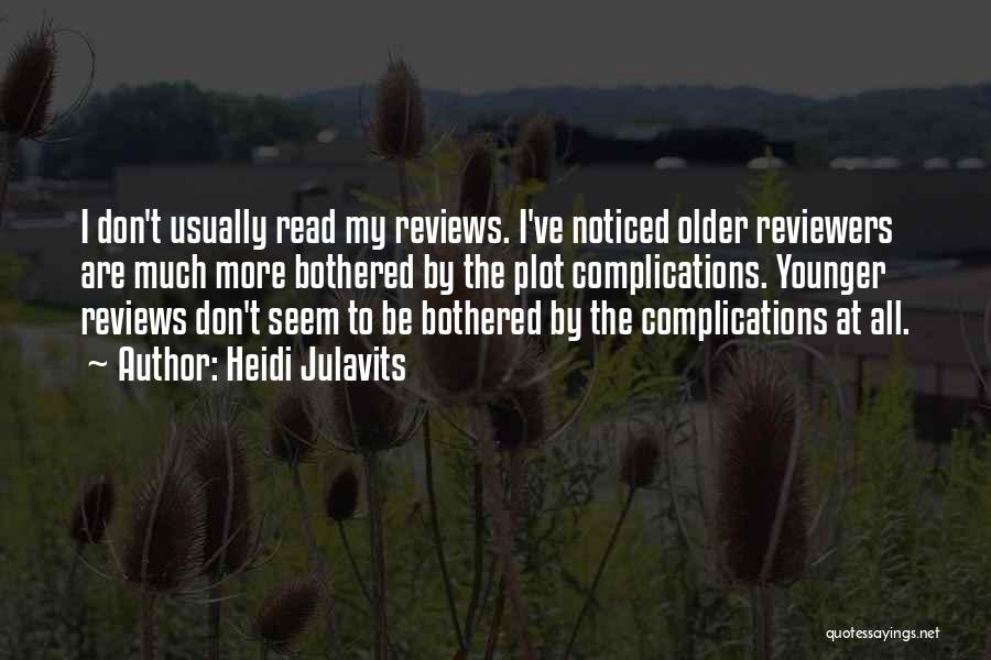 Heidi Julavits Quotes: I Don't Usually Read My Reviews. I've Noticed Older Reviewers Are Much More Bothered By The Plot Complications. Younger Reviews