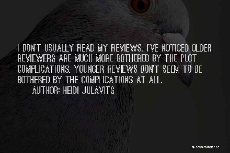 Heidi Julavits Quotes: I Don't Usually Read My Reviews. I've Noticed Older Reviewers Are Much More Bothered By The Plot Complications. Younger Reviews